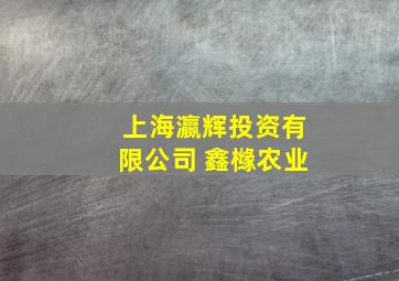 上海瀛辉投资有限公司 鑫橼农业